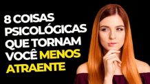 8 Coisas Psicológicas Que Tornam Você Menos Atraente