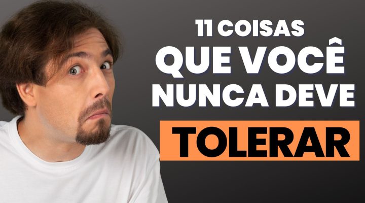 11 Coisas Que Você Nunca Deve Tolerar na Vida