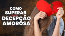 Decepção Amorosa: Como Superá-La?