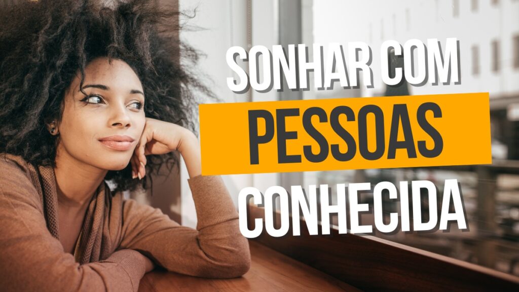 sonhar com pessoas conhecida